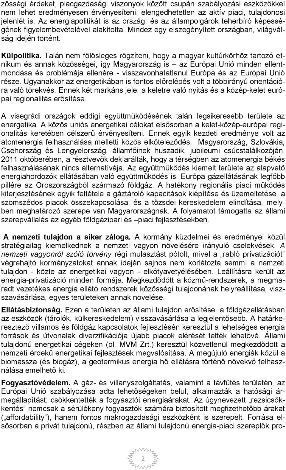 Talán nem fölösleges rögzíteni, hogy a magyar kultúrkörhöz tartozó etnikum és annak közösségei, így Magyarország is az Európai Unió minden ellentmondása és problémája ellenére - visszavonhatatlanul