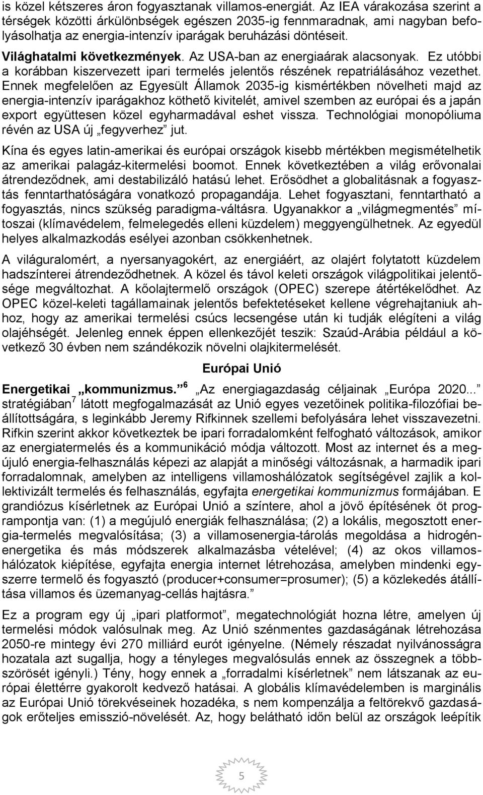 Az USA-ban az energiaárak alacsonyak. Ez utóbbi a korábban kiszervezett ipari termelés jelentős részének repatriálásához vezethet.