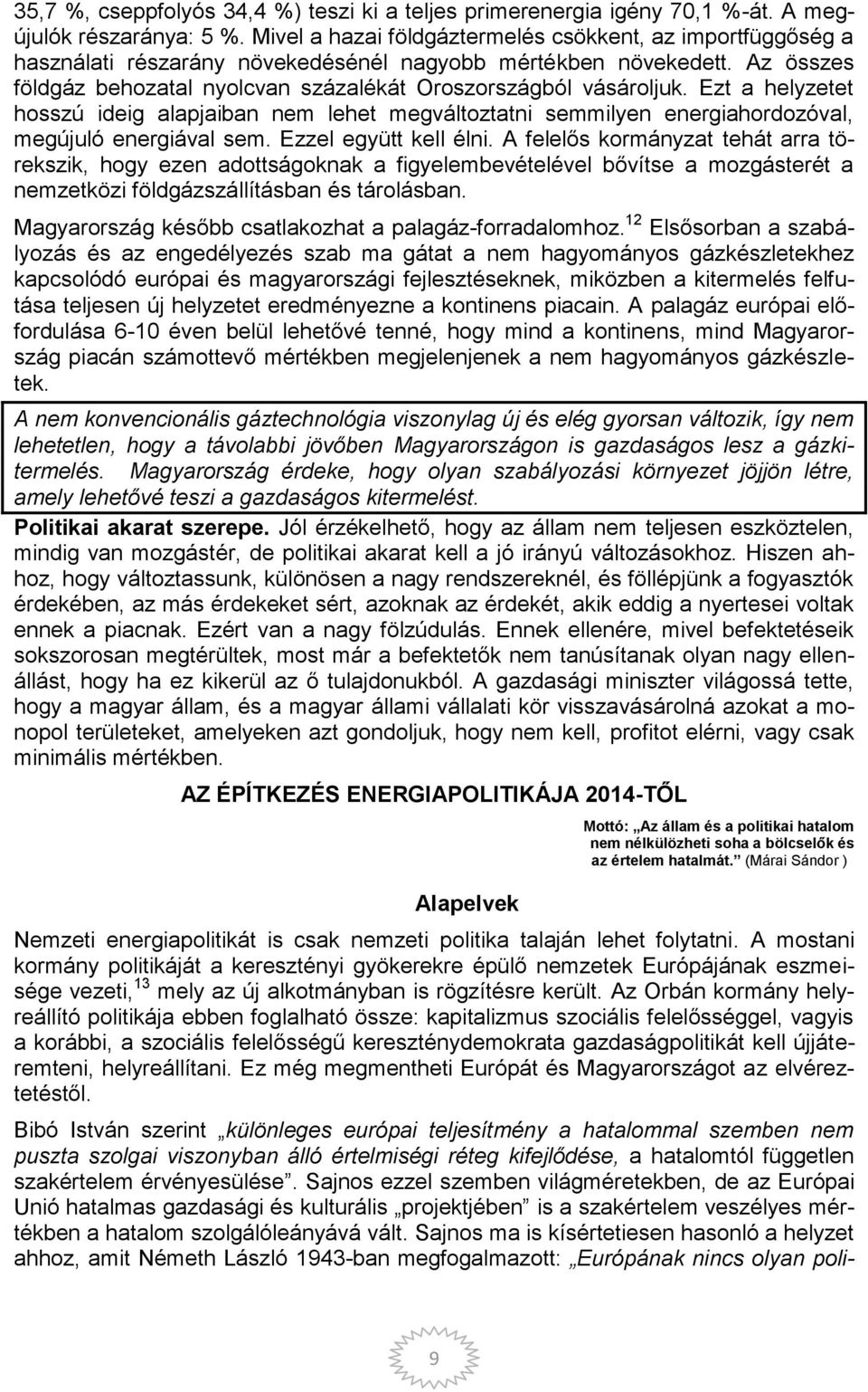 Ezt a helyzetet hosszú ideig alapjaiban nem lehet megváltoztatni semmilyen energiahordozóval, megújuló energiával sem. Ezzel együtt kell élni.