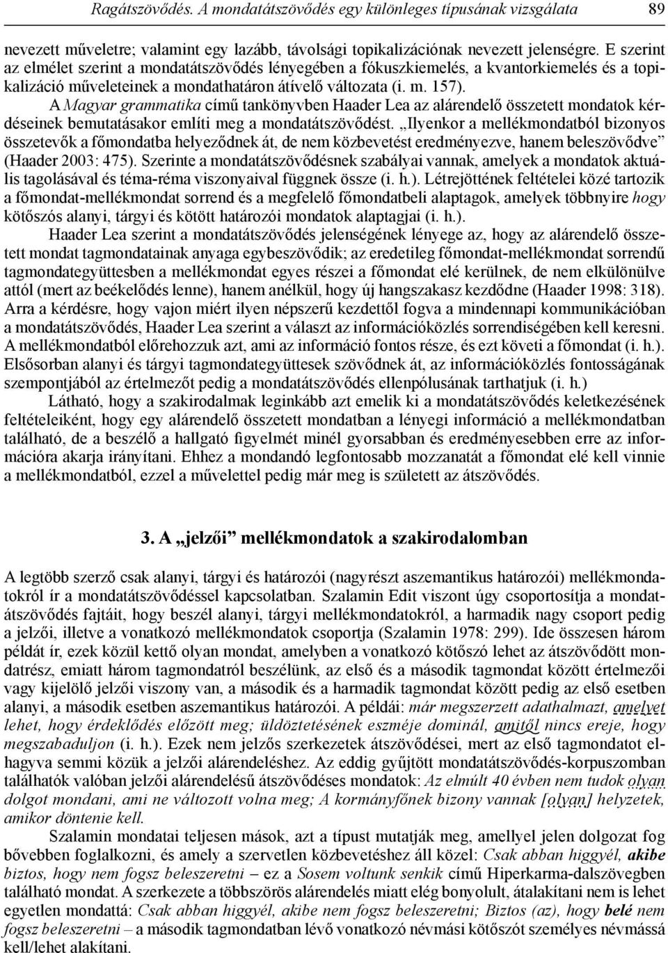 A Magyar grammatika című tankönyvben Haader Lea az alárendelő összetett mondatok kérdéseinek bemutatásakor említi meg a mondatátszövődést.