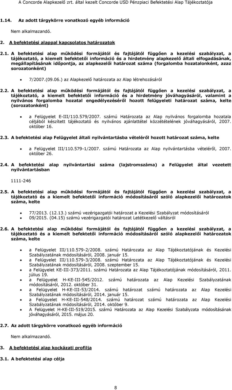 7/2007.(09.06.) az Alapkezelő határozata az Alap létrehozásáról 2.2. A befektetési alap működési formájától és fajtájától függően a kezelési szabályzat, a tájékoztató, a kiemelt befektetői információ