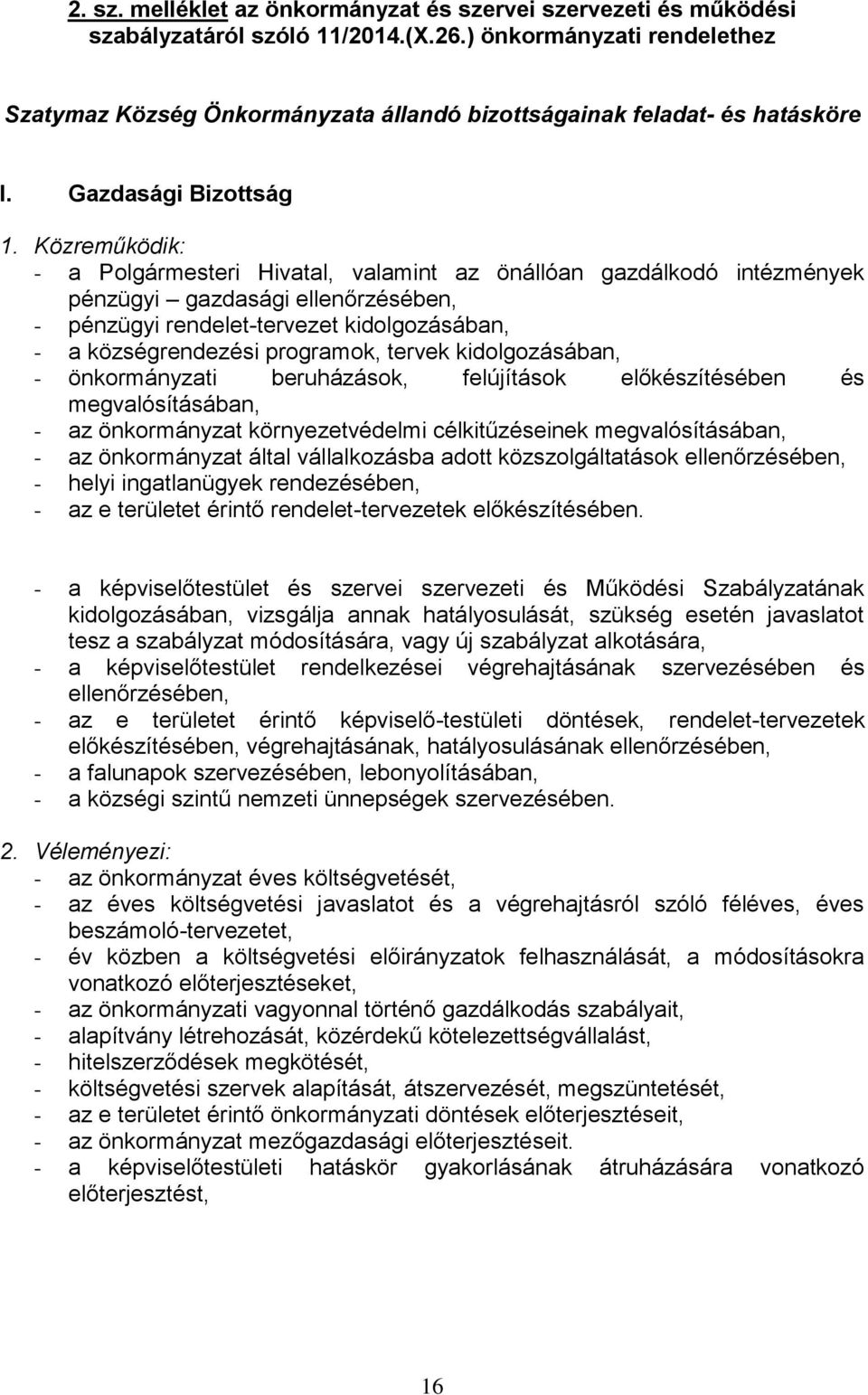 Közreműködik: - a Polgármesteri Hivatal, valamint az önállóan gazdálkodó intézmények pénzügyi gazdasági ellenőrzésében, - pénzügyi rendelet-tervezet kidolgozásában, - a községrendezési programok,