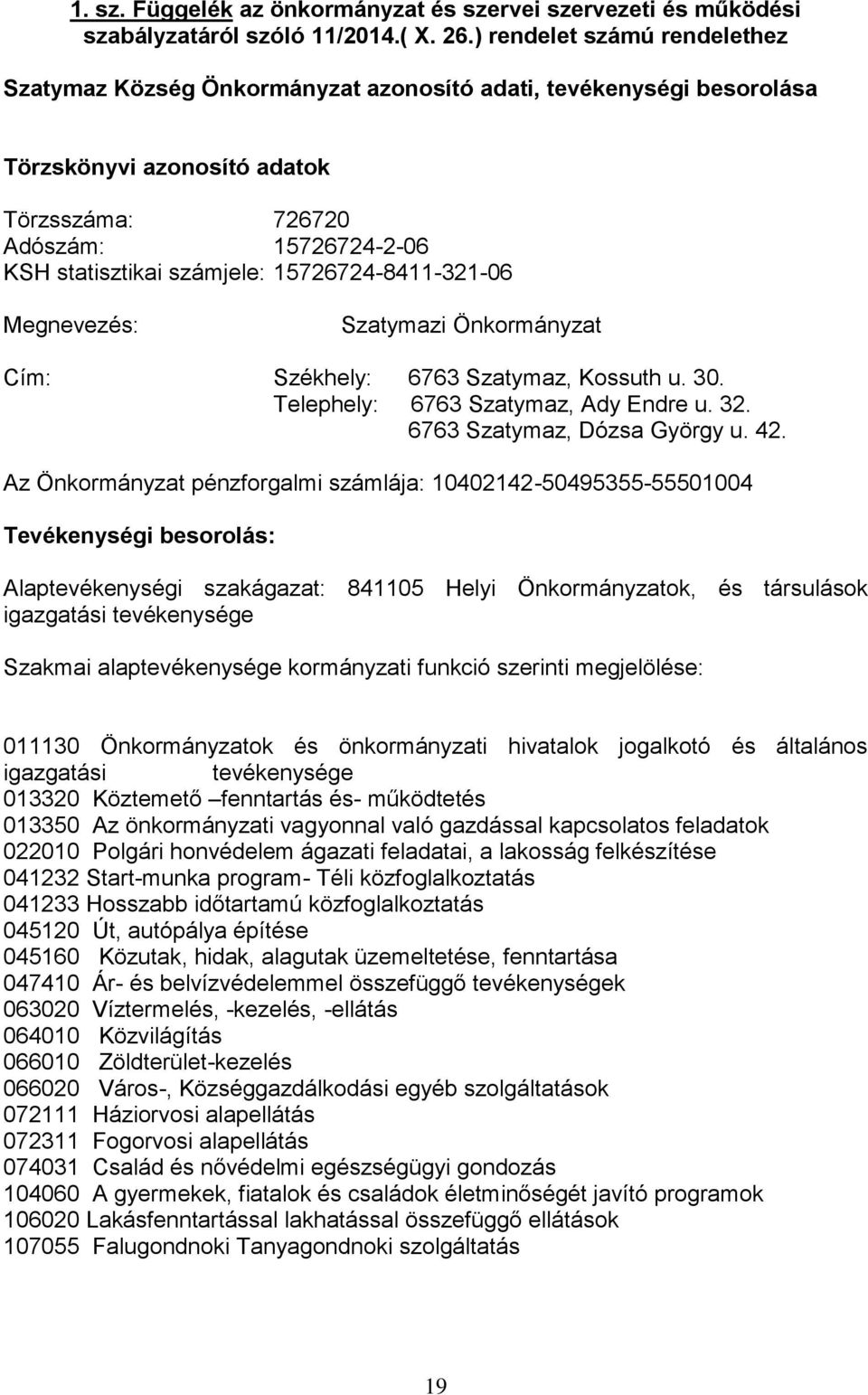 15726724-8411-321-06 Megnevezés: Szatymazi Önkormányzat Cím: Székhely: 6763 Szatymaz, Kossuth u. 30. Telephely: 6763 Szatymaz, Ady Endre u. 32. 6763 Szatymaz, Dózsa György u. 42.