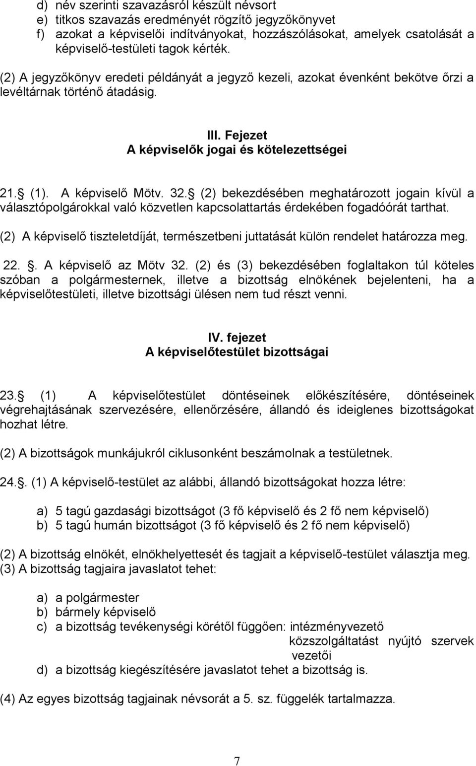 32. (2) bekezdésében meghatározott jogain kívül a választópolgárokkal való közvetlen kapcsolattartás érdekében fogadóórát tarthat.