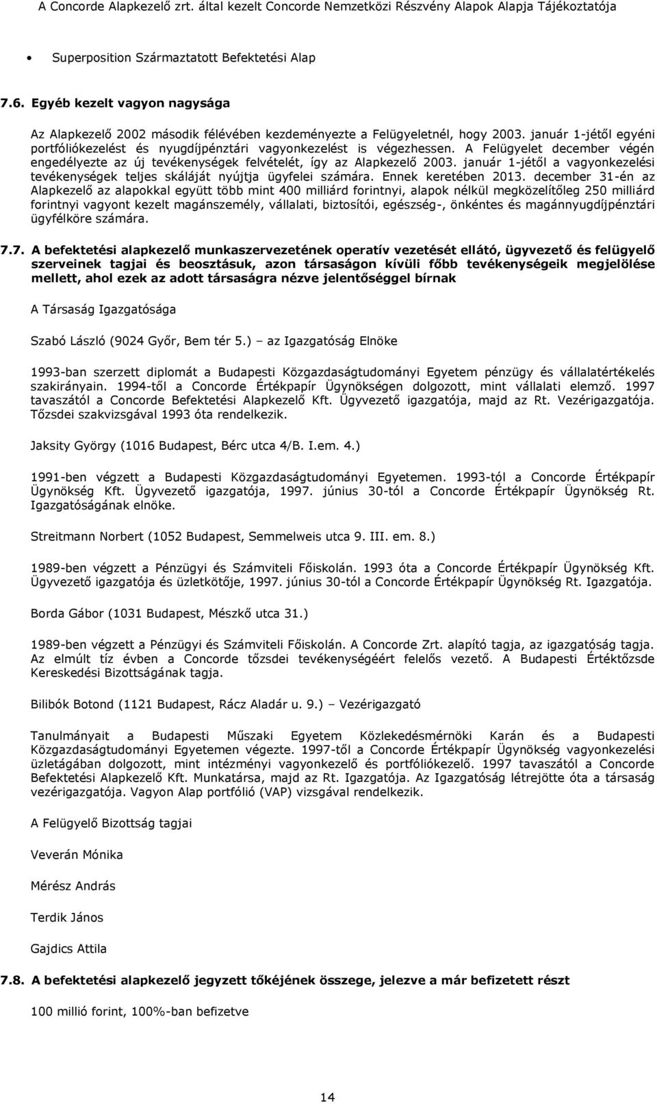 január 1-jétől a vagyonkezelési tevékenységek teljes skáláját nyújtja ügyfelei számára. Ennek keretében 2013.