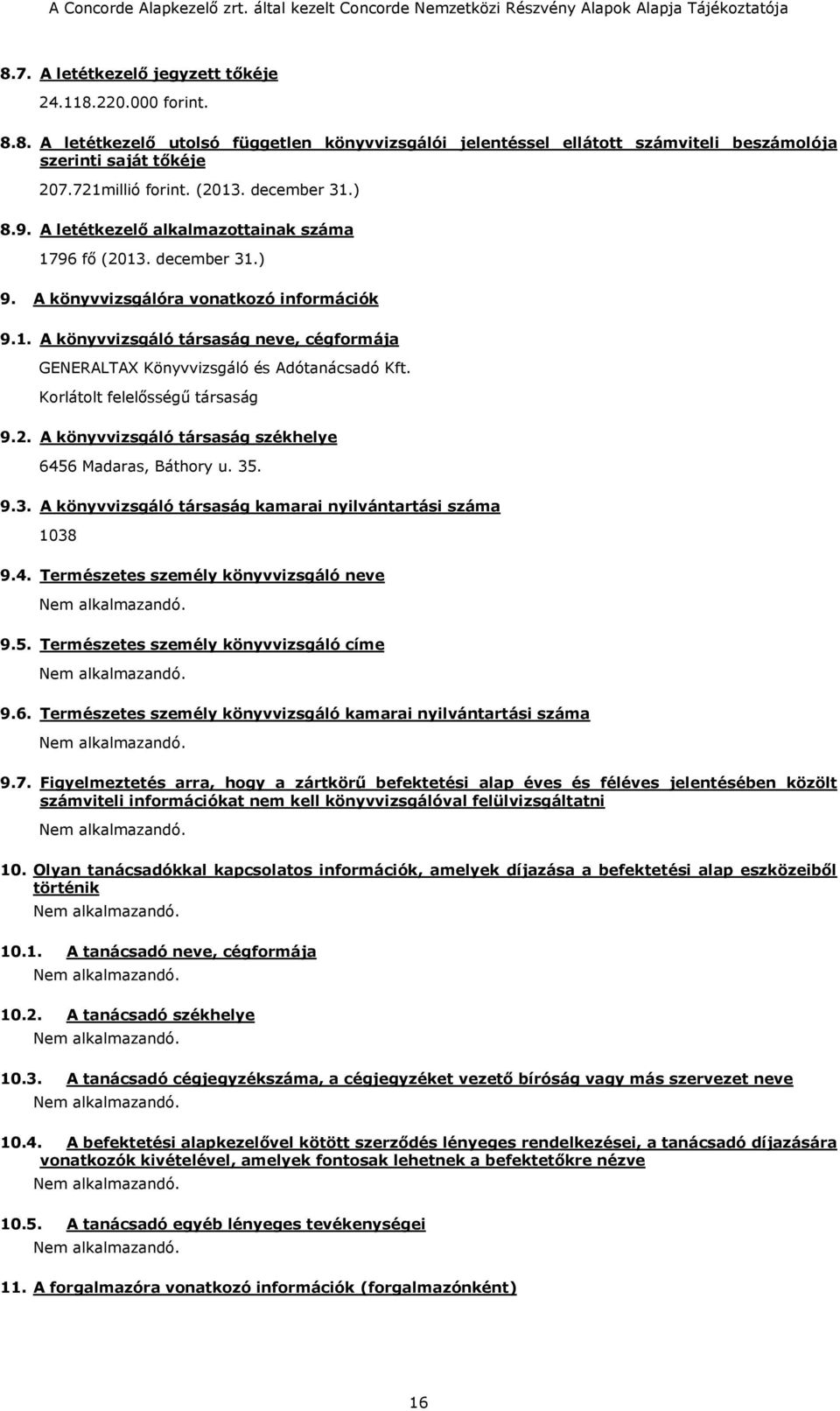 Korlátolt felelősségű társaság 9.2. A könyvvizsgáló társaság székhelye 6456 Madaras, Báthory u. 35. 9.3. A könyvvizsgáló társaság kamarai nyilvántartási száma 1038 9.4. Természetes személy könyvvizsgáló neve 9.