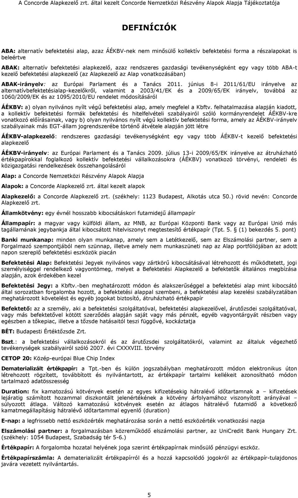 június 8-i 2011/61/EU irányelve az alternatívbefektetésialap-kezelőkről, valamint a 2003/41/EK és a 2009/65/EK irányelv, továbbá az 1060/2009/EK és az 1095/2010/EU rendelet módosításáról ÁÉKBV: a)