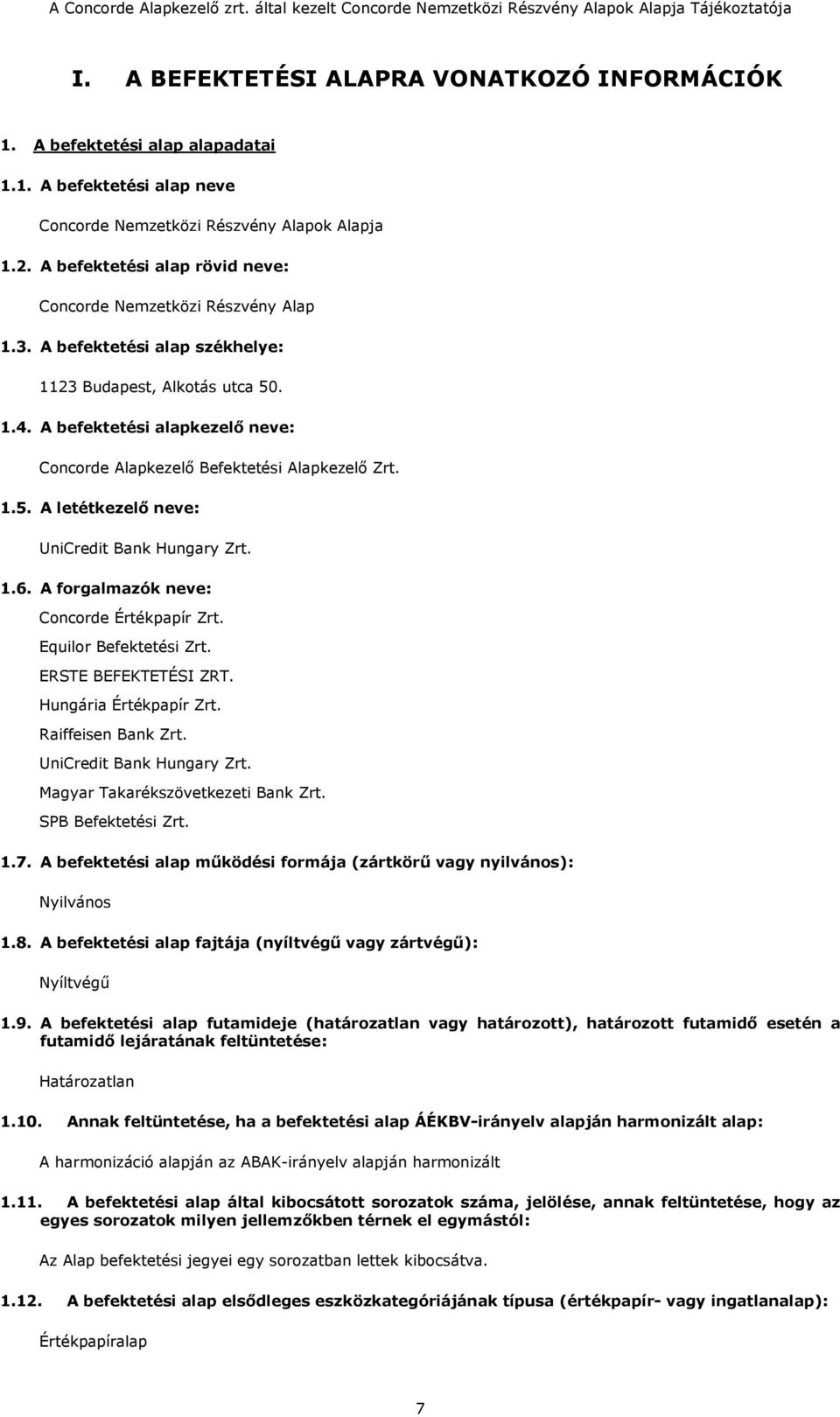 A befektetési alapkezelő neve: Concorde Alapkezelő Befektetési Alapkezelő Zrt. 1.5. A letétkezelő neve: UniCredit Bank Hungary Zrt. 1.6. A forgalmazók neve: Concorde Értékpapír Zrt.