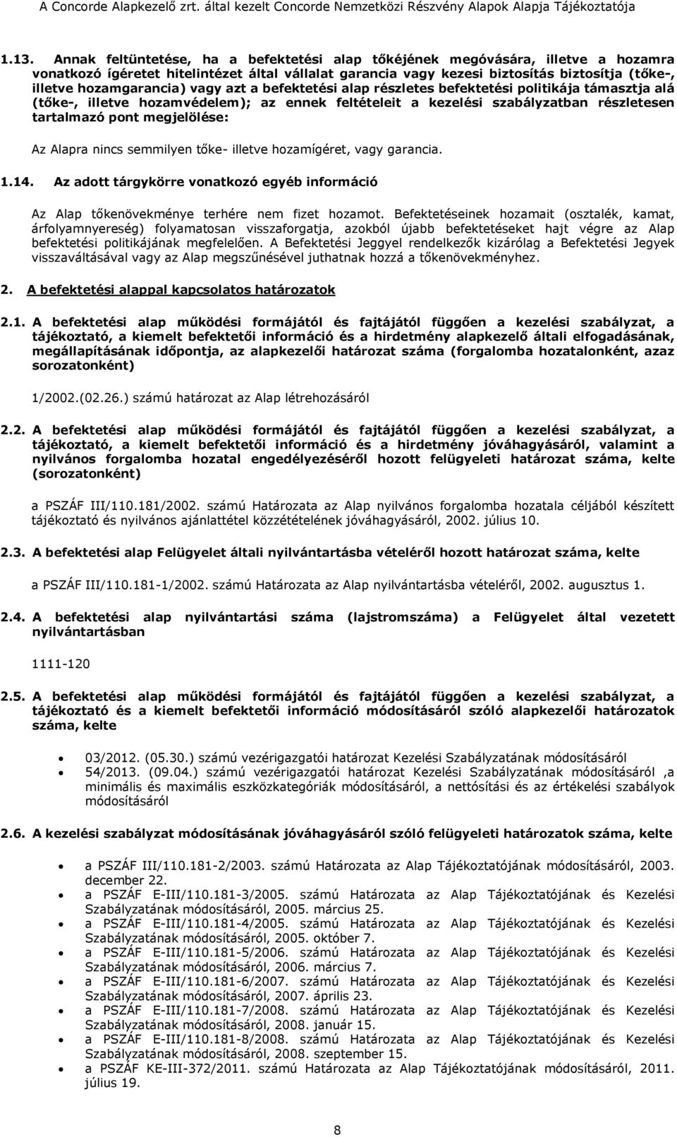 megjelölése: Az Alapra nincs semmilyen tőke- illetve hozamígéret, vagy garancia. 1.14. Az adott tárgykörre vonatkozó egyéb információ Az Alap tőkenövekménye terhére nem fizet hozamot.