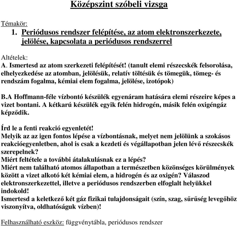 A Hoffmann-féle vízbontó készülék egyenáram hatására elemi részeire képes a vizet bontani. A kétkarú készülék egyik felén hidrogén, másik felén oxigéngáz képzıdik. Írd le a fenti reakció egyenletét!