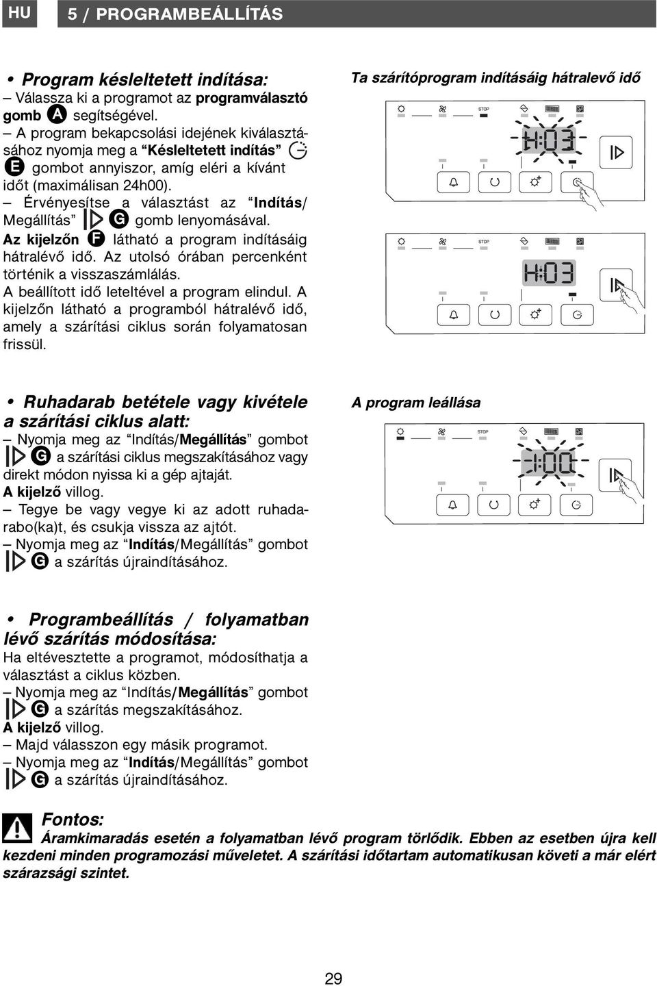 Érvényesítse a választást az Indítás/ Megállítás G gomb lenyomásával. Az kijelzőn F látható a program indításáig hátralévő idő. Az utolsó órában percenként történik a visszaszámlálás.