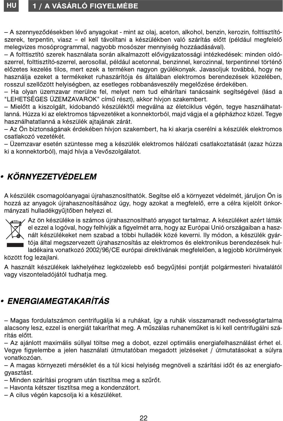 A folttisztító szerek használata során alkalmazott elővigyázatossági intézkedések: minden oldószerrel, folttisztító-szerrel, aerosollal, például acetonnal, benzinnel, kerozinnal, terpentinnel történő