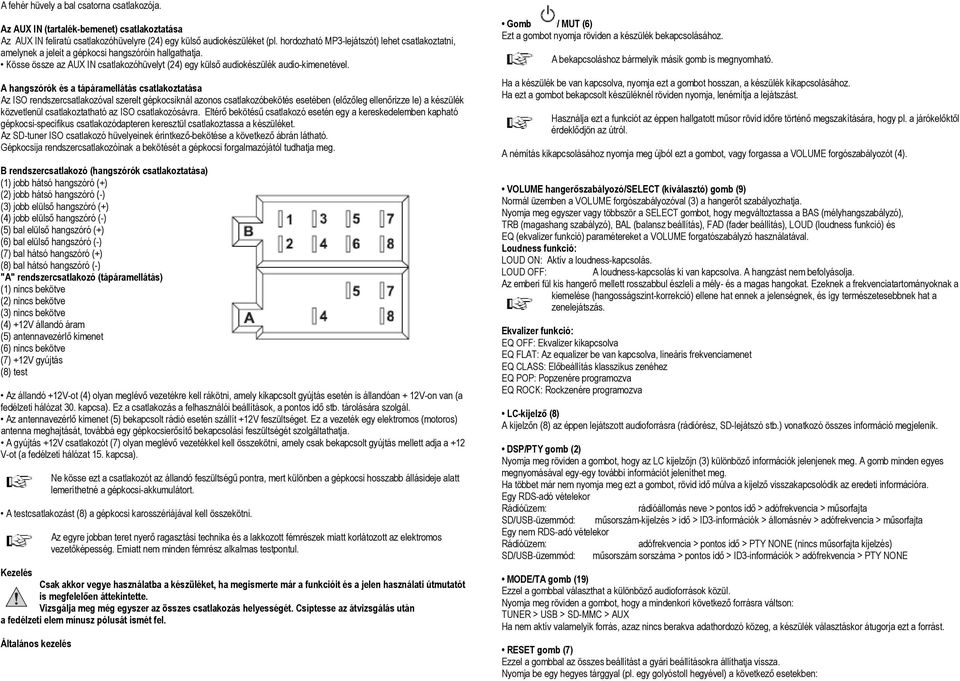 A hangszórók és a tápáramellátás csatlakoztatása Az ISO rendszercsatlakozóval szerelt gépkocsiknál azonos csatlakozóbekötés esetében (előzőleg ellenőrizze le) a készülék közvetlenül csatlakoztatható