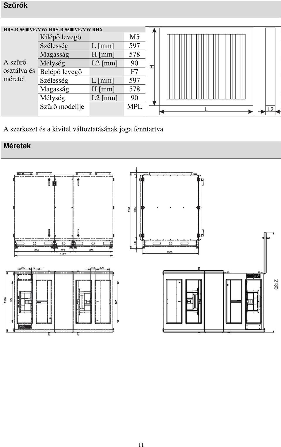 Belépő levegő F7 Szélesség L [mm] 597 Magasság H [mm] 578 Mélység L2 [mm] 90