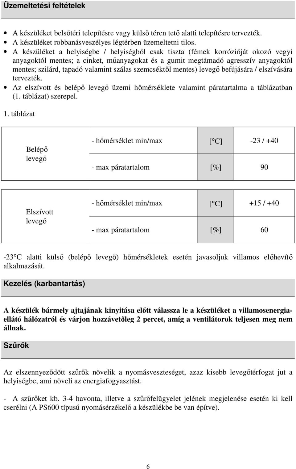 szálas szemcséktől mentes) levegő befújására / elszívására tervezték. Az elszívott és belépő levegő üzemi hőmérséklete valamint páratartalma a táblázatban (1. táblázat) szerepel. 1.