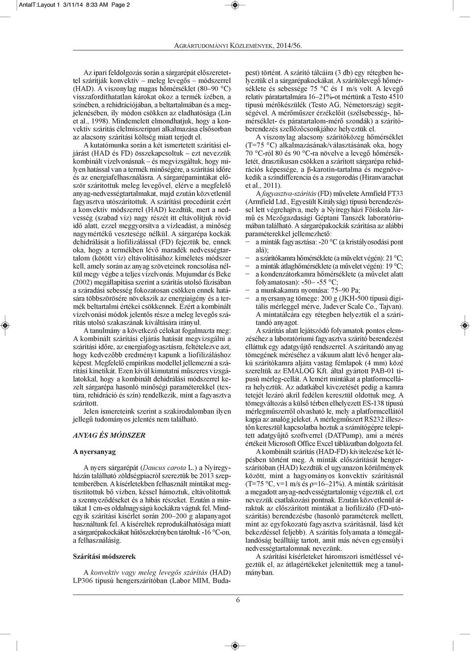 (Lin et al., 1998). Mindemelett elmondhatjuk, hogy a konvektív szárítás élelmiszeripari alkalmazása elsősorban az alacsony szárítási költség miatt terjedt el.