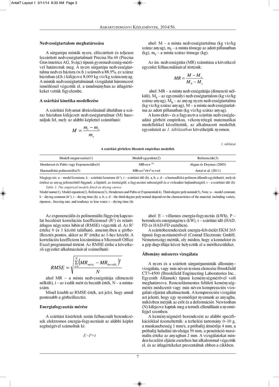 A minták nedvességtartalmának vizsgálatát háromszori is métléssel végeztük el, a tanulmányban az átlag érté - ke ket vettük figyelembe.