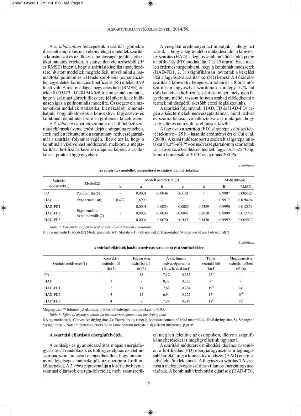 A statisztikai elemzésekből (r 2 és rmse) kiderül, hogy a szárítási kinetika model le zé - sé re hivatott modellek megfelelőek, mivel mind a harmad fokú polinom és a Henderson-Pabis (exponen ciális)