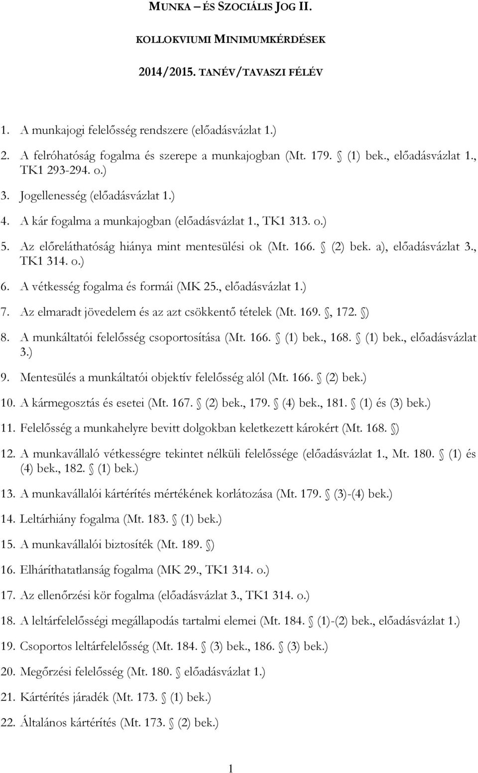 Az előreláthatóság hiánya mint mentesülési ok (Mt. 166. (2) bek. a), előadásvázlat 3., TK1 314. o.) 6. A vétkesség fogalma és formái (MK 25., előadásvázlat 1.) 7.