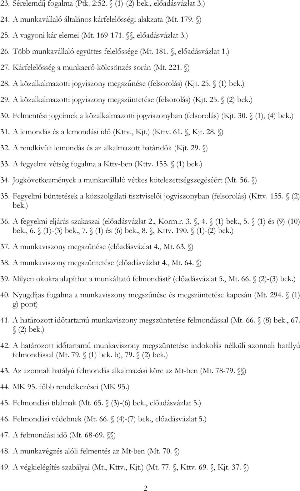 (1) bek.) 29. A közalkalmazotti jogviszony megszüntetése (felsorolás) (Kjt. 25. (2) bek.) 30. Felmentési jogcímek a közalkalmazotti jogviszonyban (felsorolás) (Kjt. 30. (1), (4) bek.) 31.