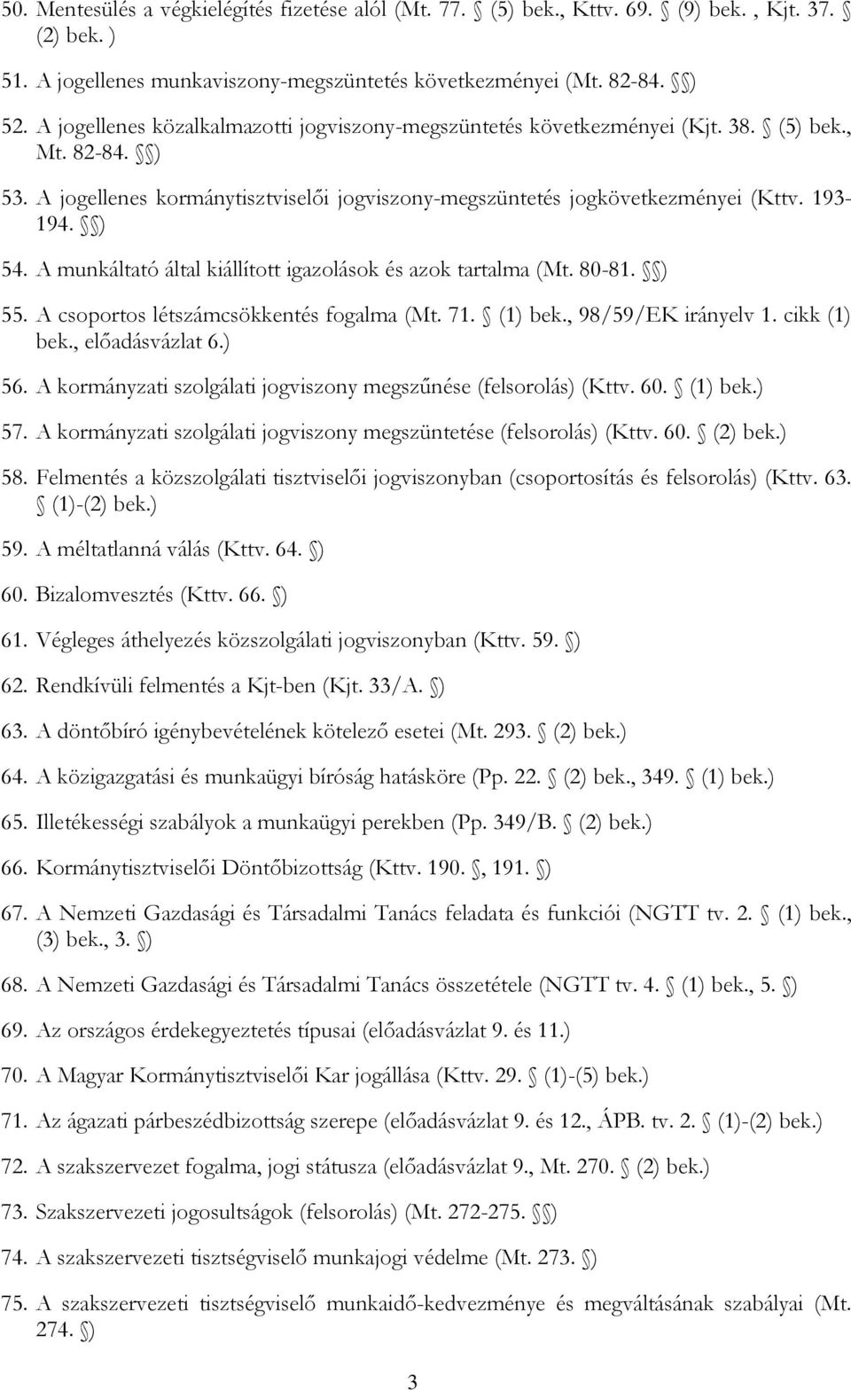 ) 54. A munkáltató által kiállított igazolások és azok tartalma (Mt. 80-81. ) 55. A csoportos létszámcsökkentés fogalma (Mt. 71. (1) bek., 98/59/EK irányelv 1. cikk (1) bek., előadásvázlat 6.) 56.