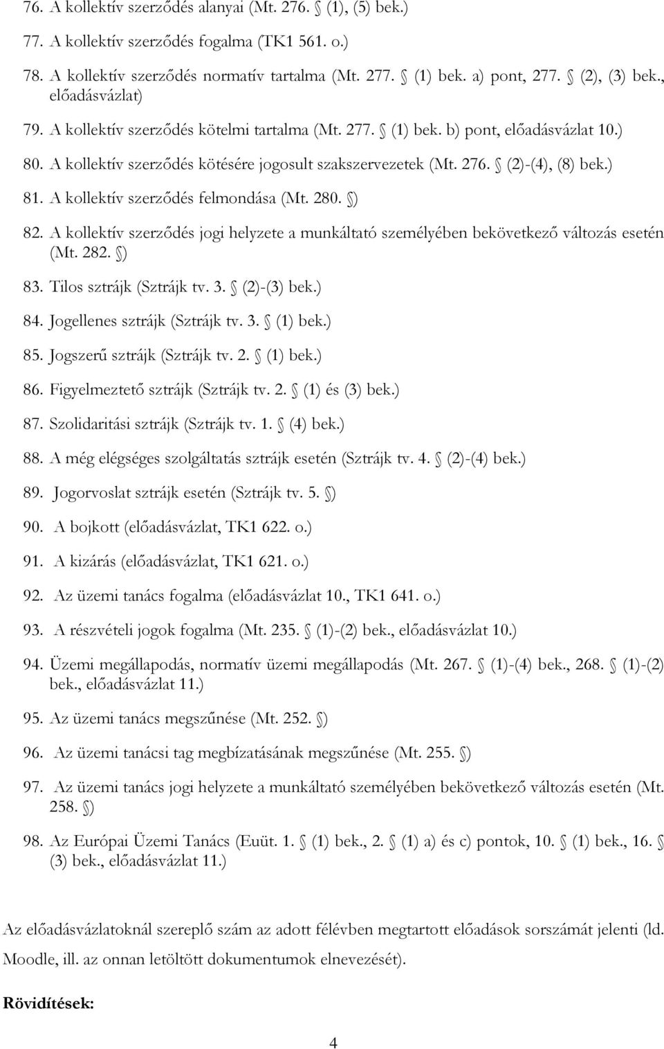 A kollektív szerződés felmondása (Mt. 280. ) 82. A kollektív szerződés jogi helyzete a munkáltató személyében bekövetkező változás esetén (Mt. 282. ) 83. Tilos sztrájk (Sztrájk tv. 3. (2)-(3) bek.