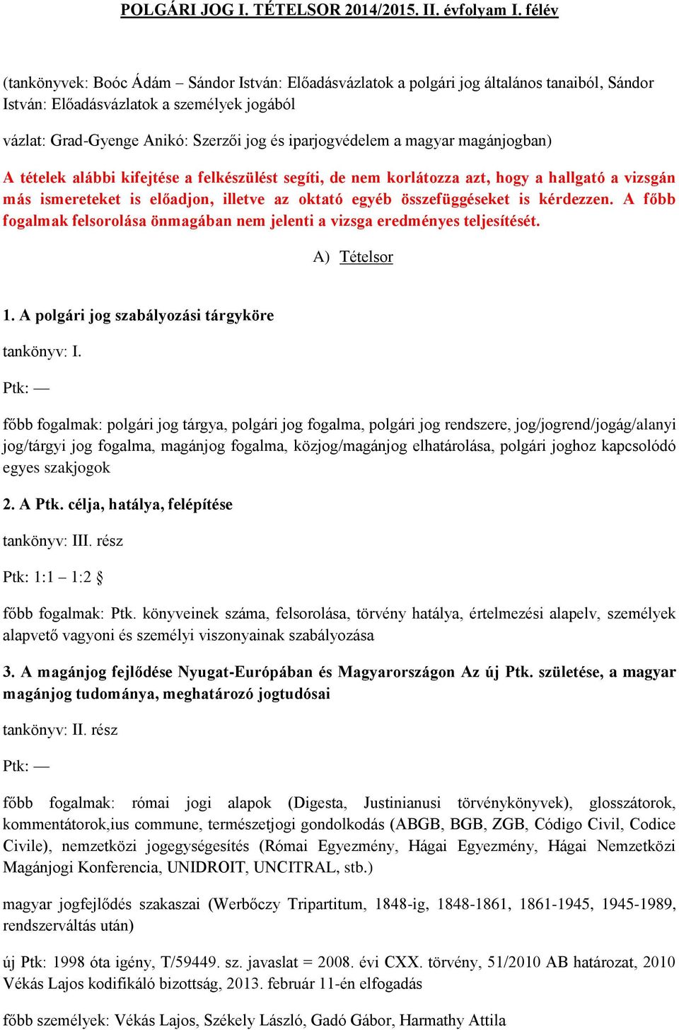 iparjogvédelem a magyar magánjogban) A tételek alábbi kifejtése a felkészülést segíti, de nem korlátozza azt, hogy a hallgató a vizsgán más ismereteket is előadjon, illetve az oktató egyéb