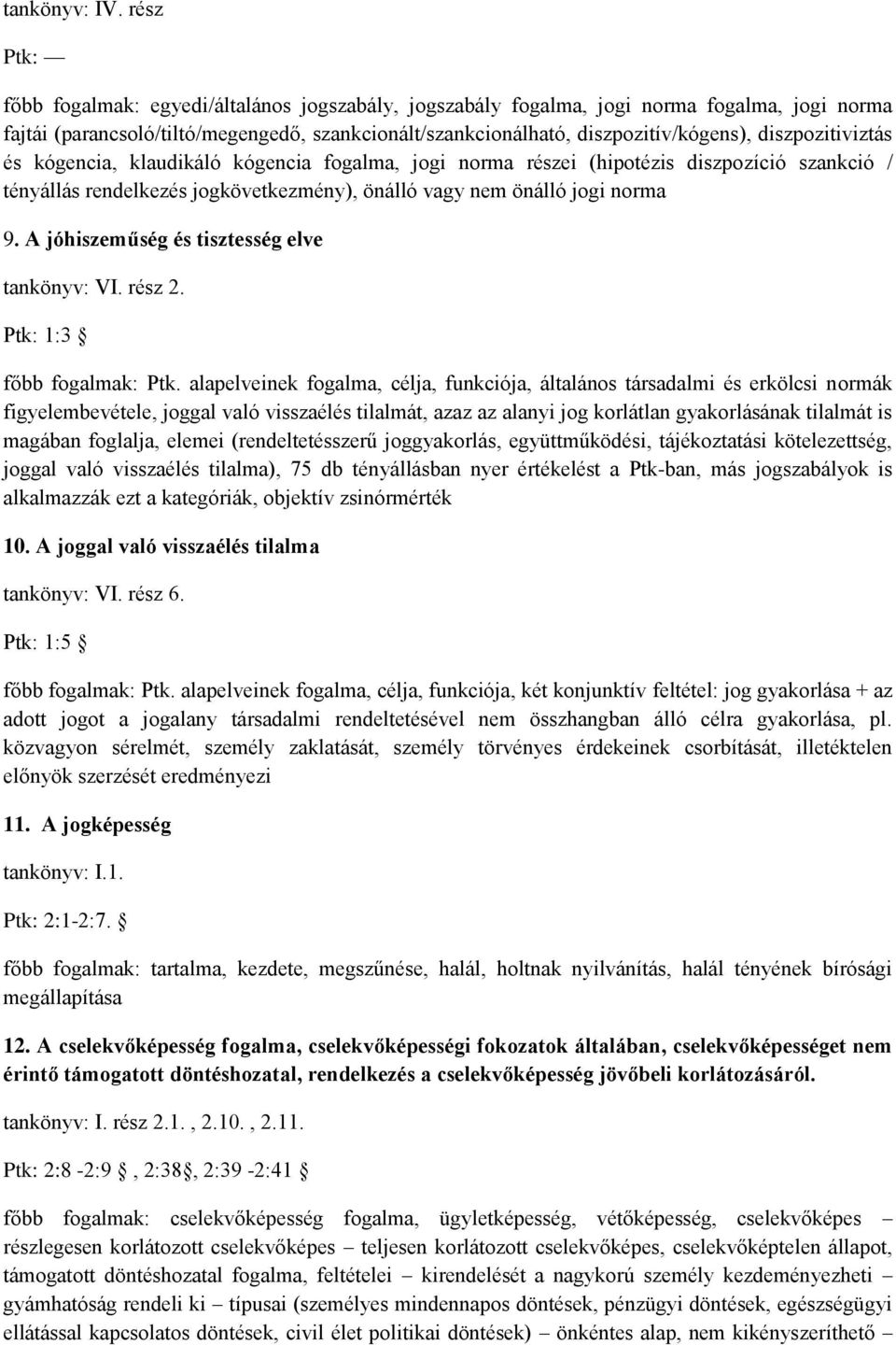 diszpozitiviztás és kógencia, klaudikáló kógencia fogalma, jogi norma részei (hipotézis diszpozíció szankció / tényállás rendelkezés jogkövetkezmény), önálló vagy nem önálló jogi norma 9.