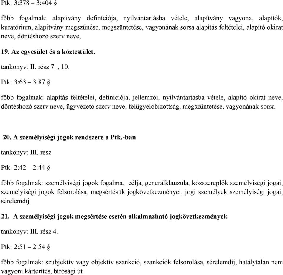 Ptk: 3:63 3:87 főbb fogalmak: alapítás feltételei, definíciója, jellemzői, nyilvántartásba vétele, alapító okirat neve, döntéshozó szerv neve, ügyvezető szerv neve, felügyelőbizottság, megszüntetése,