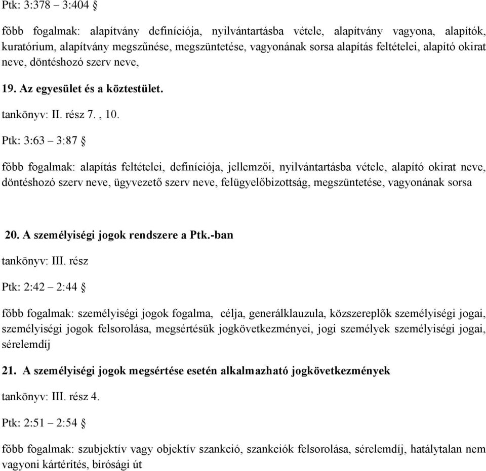 Ptk: 3:63 3:87 főbb fogalmak: alapítás feltételei, definíciója, jellemzői, nyilvántartásba vétele, alapító okirat neve, döntéshozó szerv neve, ügyvezető szerv neve, felügyelőbizottság, megszüntetése,