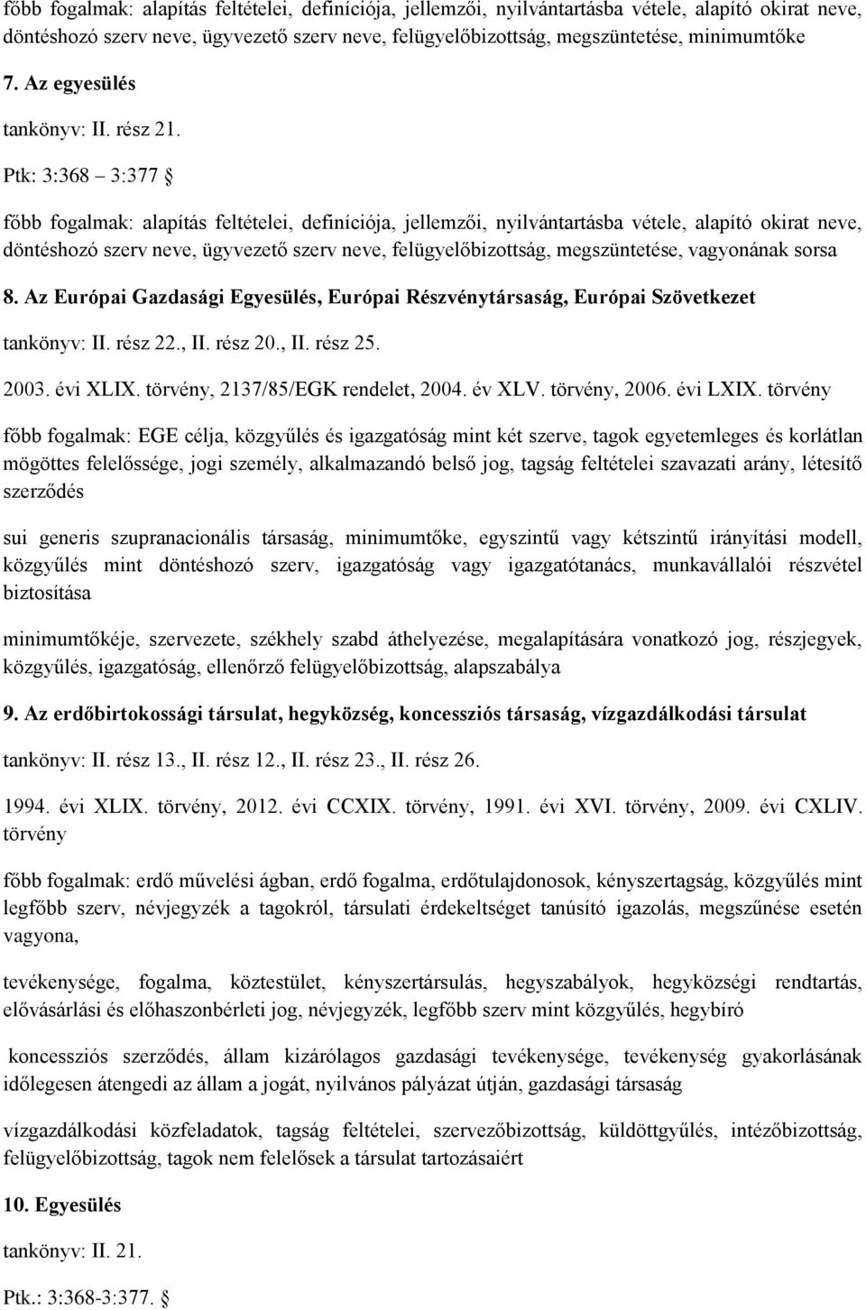 Ptk: 3:368 3:377 főbb fogalmak: alapítás feltételei, definíciója, jellemzői, nyilvántartásba vétele, alapító okirat neve, döntéshozó szerv neve, ügyvezető szerv neve, felügyelőbizottság,