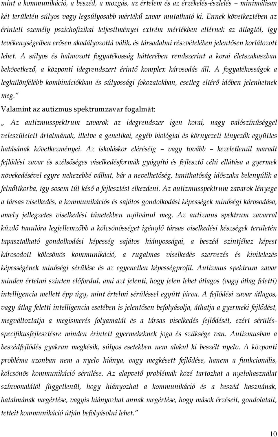 korlátozott lehet. A súlyos és halmozott fogyatékosság hátterében rendszerint a korai életszakaszban bekövetkező, a központi idegrendszert érintő komplex károsodás áll.