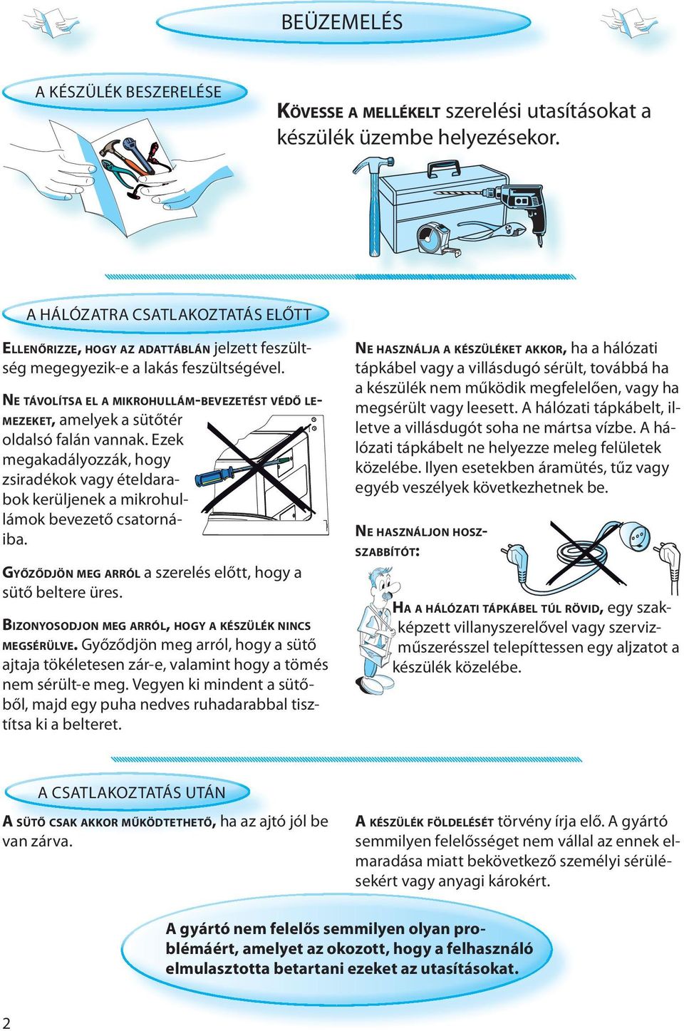 NE TÁVOLÍTSA EL A MIKROHULLÁM-BEVEZETÉST VÉDŐ LE- MEZEKET, amelyek a sütőtér oldalsó falán vannak.