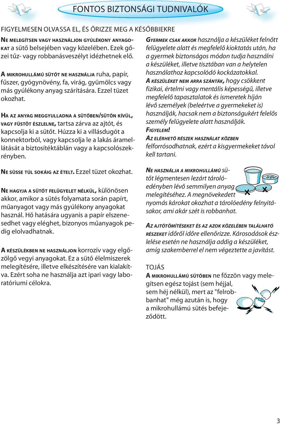 HA AZ ANYAG MEGGYULLADNA A SÜTŐBEN/SÜTŐN KÍVÜL, VAGY FÜSTÖT ÉSZLELNE, tartsa zárva az ajtót, és kapcsolja ki a sütőt.