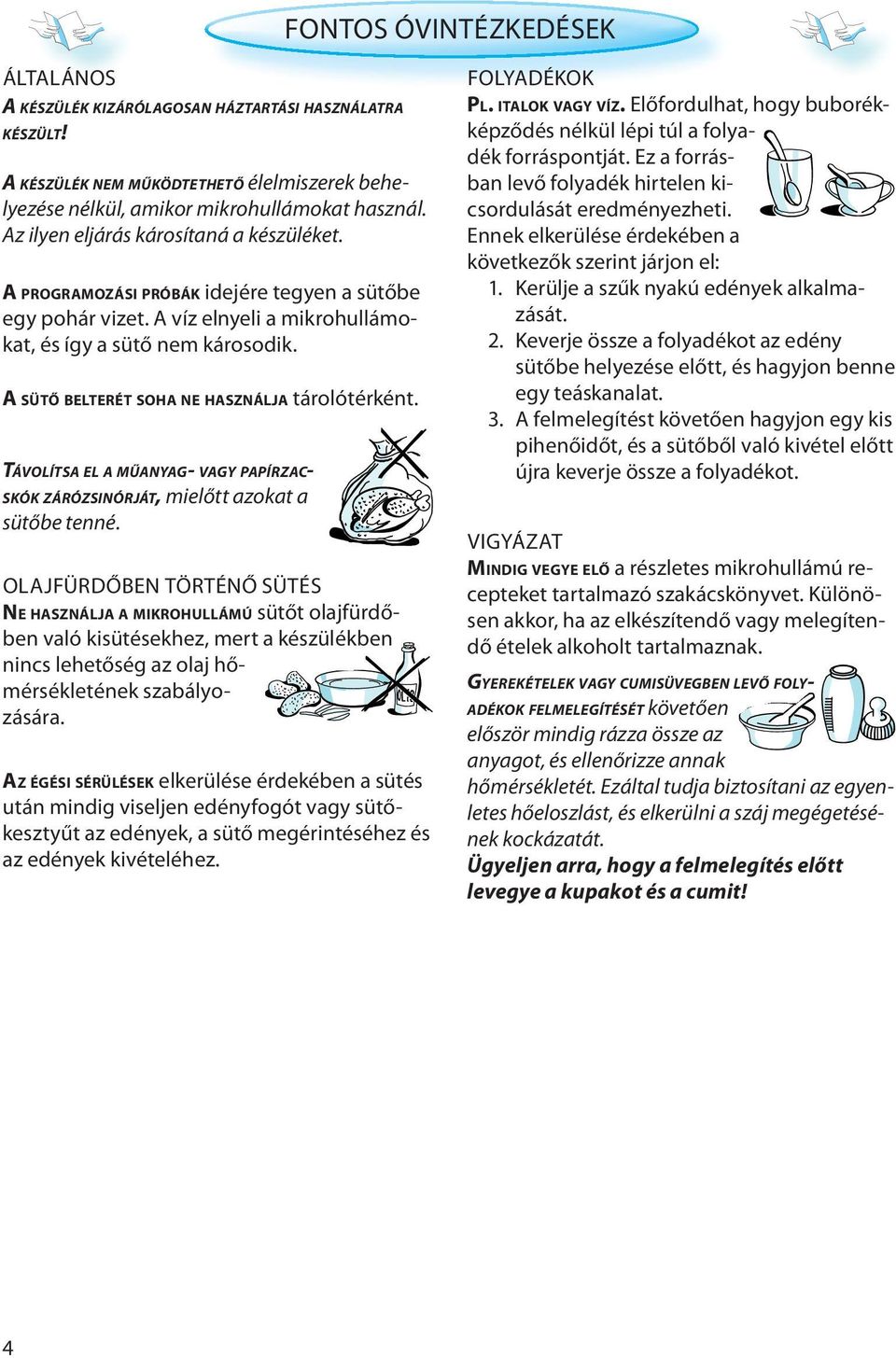 A SÜTŐ BELTERÉT SOHA NE HASZNÁLJA tárolótérként. TÁVOLÍTSA EL A MŰANYAG- VAGY PAPÍRZAC- SKÓK ZÁRÓZSINÓRJÁT, mielőtt azokat a sütőbe tenné.