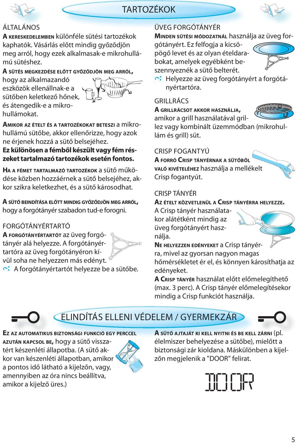 AMIKOR AZ ÉTELT ÉS A TARTOZÉKOKAT BETESZI a mikrohullámú sütőbe, akkor ellenőrizze, hogy azok ne érjenek hozzá a sütő belsejéhez.