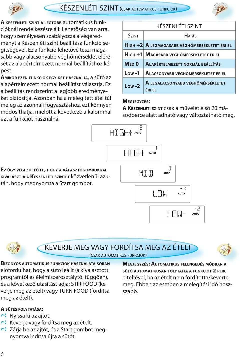 AMIKOR EZEN FUNKCIÓK EGYIKÉT HASZNÁLJA, a sütő az alapértelmezett normál beállítást választja. Ez a beállítás rendszerint a legjobb eredményeket biztosítja.