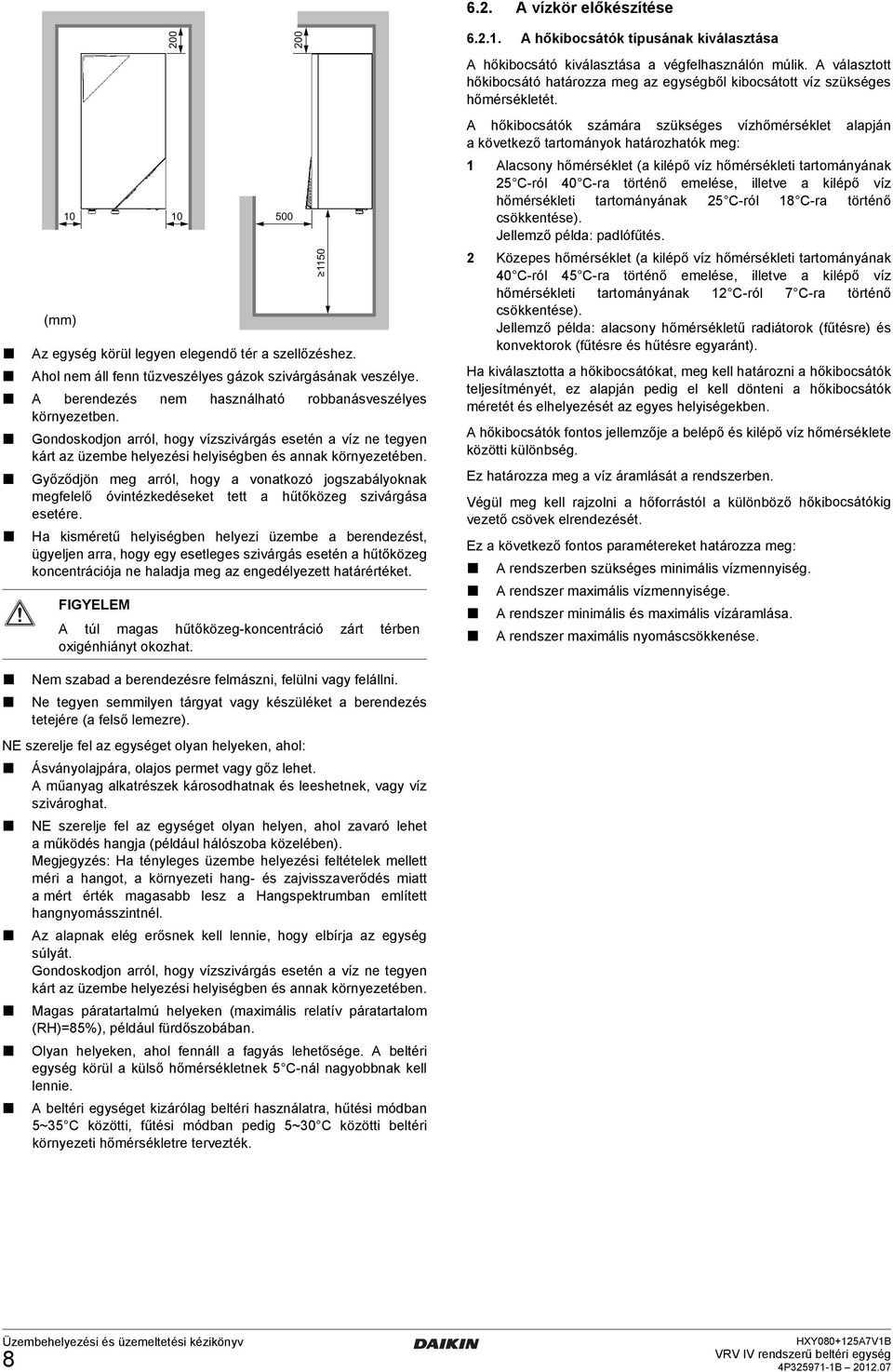 Győződjön meg rról, hogy vontkozó jogszbályoknk megfelelő óvintézkedéseket tett hűtőközeg szivárgás esetére.