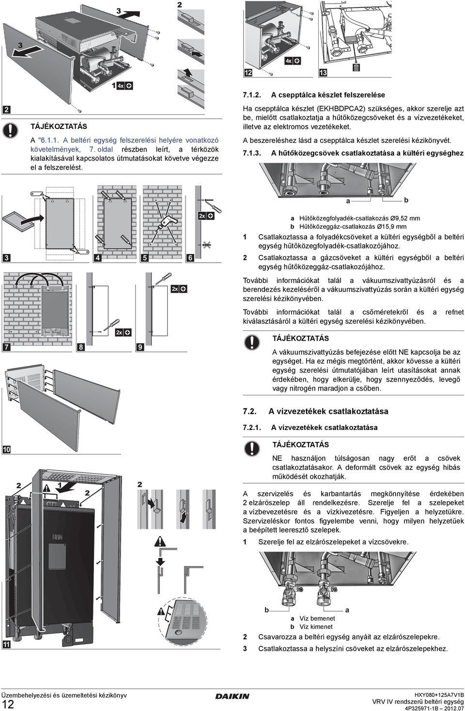 A hűtőközegcsövek cstlkozttás kültéri egységhez b 3 4 5 6 7 8 x 9 x x Hűtőközegfolydék-cstlkozás Ø9,5 mm b Hűtőközeggáz-cstlkozás Ø15,9 mm 1 Cstlkoztss folydékcsöveket kültéri egységből beltéri