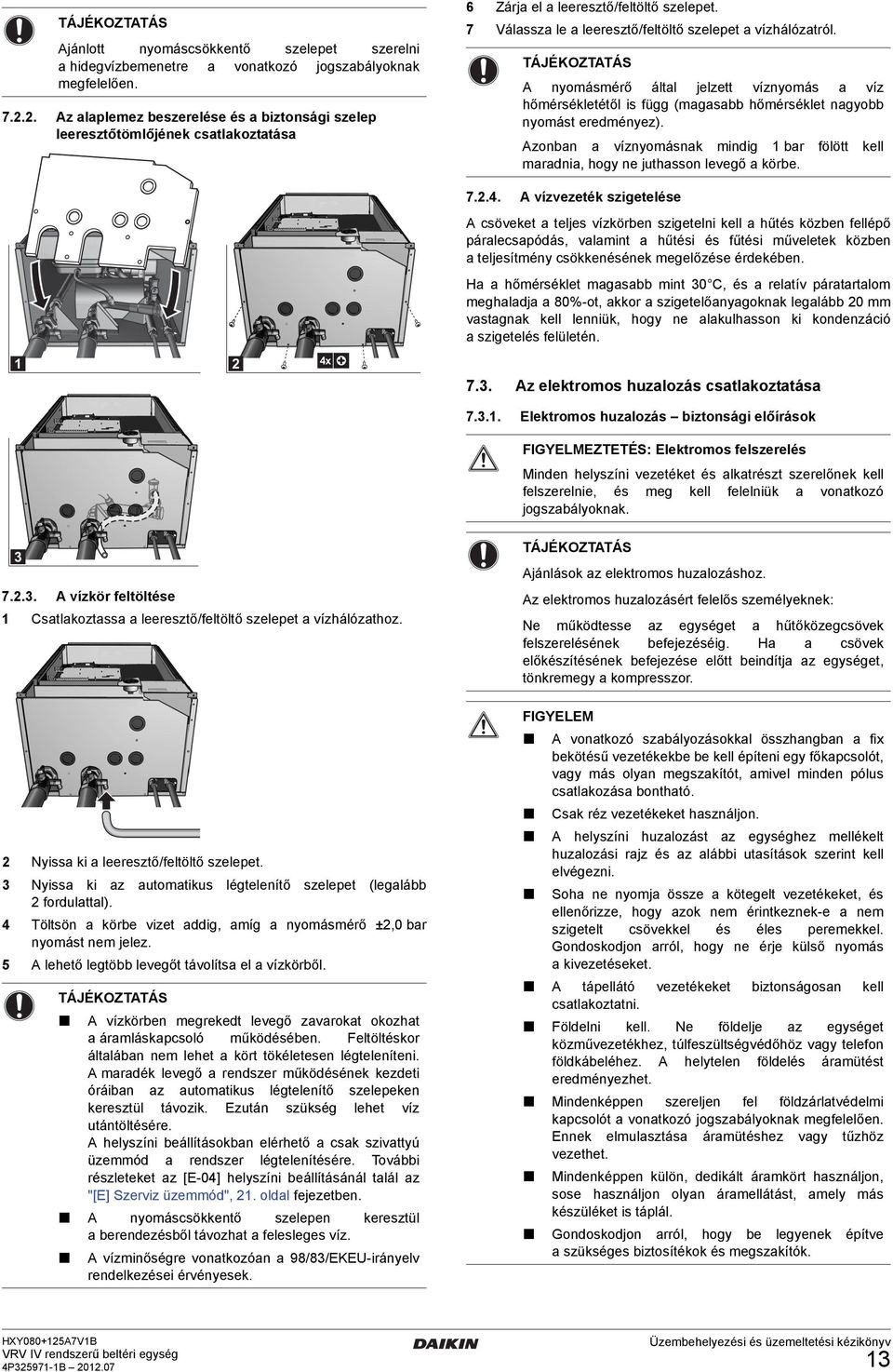 A nyomásmérő áltl jelzett víznyomás víz hőmérsékletétől is függ (mgsbb hőmérséklet ngyobb nyomást eredményez). Azonbn víznyomásnk mindig 1 br fölött kell mrdni, hogy ne juthsson levegő körbe. 7..4.
