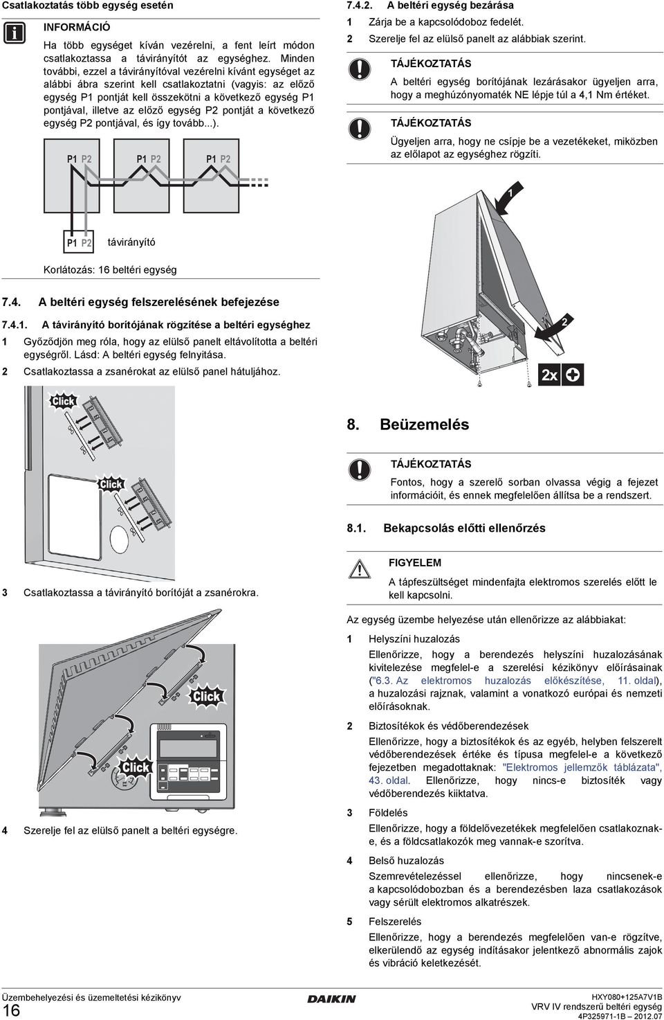 egység P pontját következő egység P pontjávl, és így tovább...). P1 P P1 P P1 P 7.4.. A beltéri egység bezárás 1 Zárj be kpcsolódoboz fedelét. Szerelje fel z elülső pnelt z lábbik szerint.