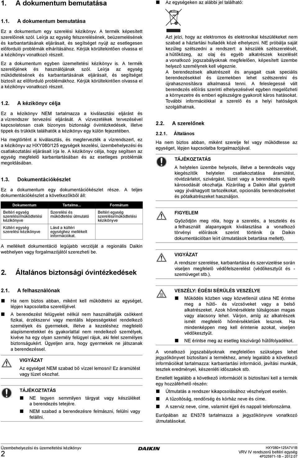Kérjük körültekintően olvss el kézikönyv vontkozó részeit. Ez dokumentum egyben üzemeltetési kézikönyv is. A termék szerelőjének és hsználójánk szól.