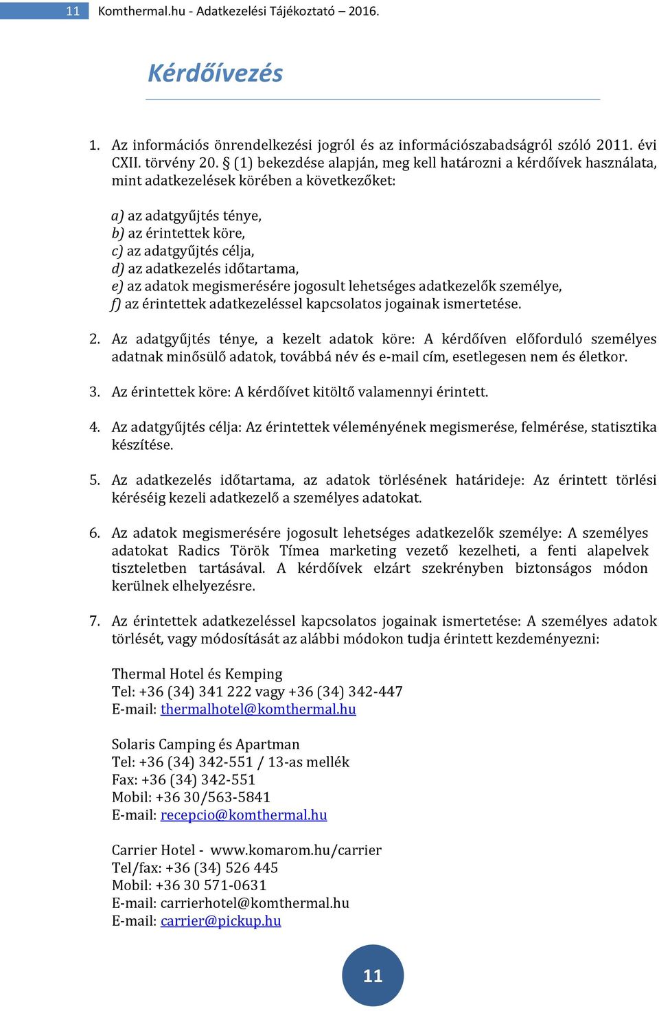 időtartama, e) az adatok megismerésére jogosult lehetséges adatkezelők személye, f) az érintettek adatkezeléssel kapcsolatos jogainak ismertetése. 2.