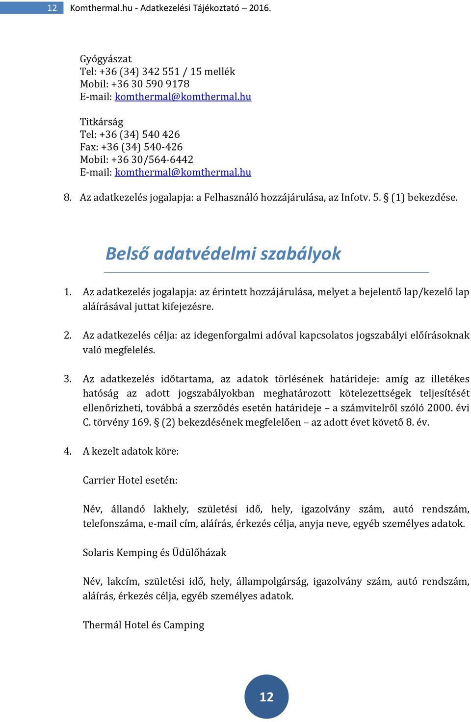 Belső adatvédelmi szabályok 1. Az adatkezelés jogalapja: az érintett hozzájárulása, melyet a bejelentő lap/kezelő lap aláírásával juttat kifejezésre. 2.