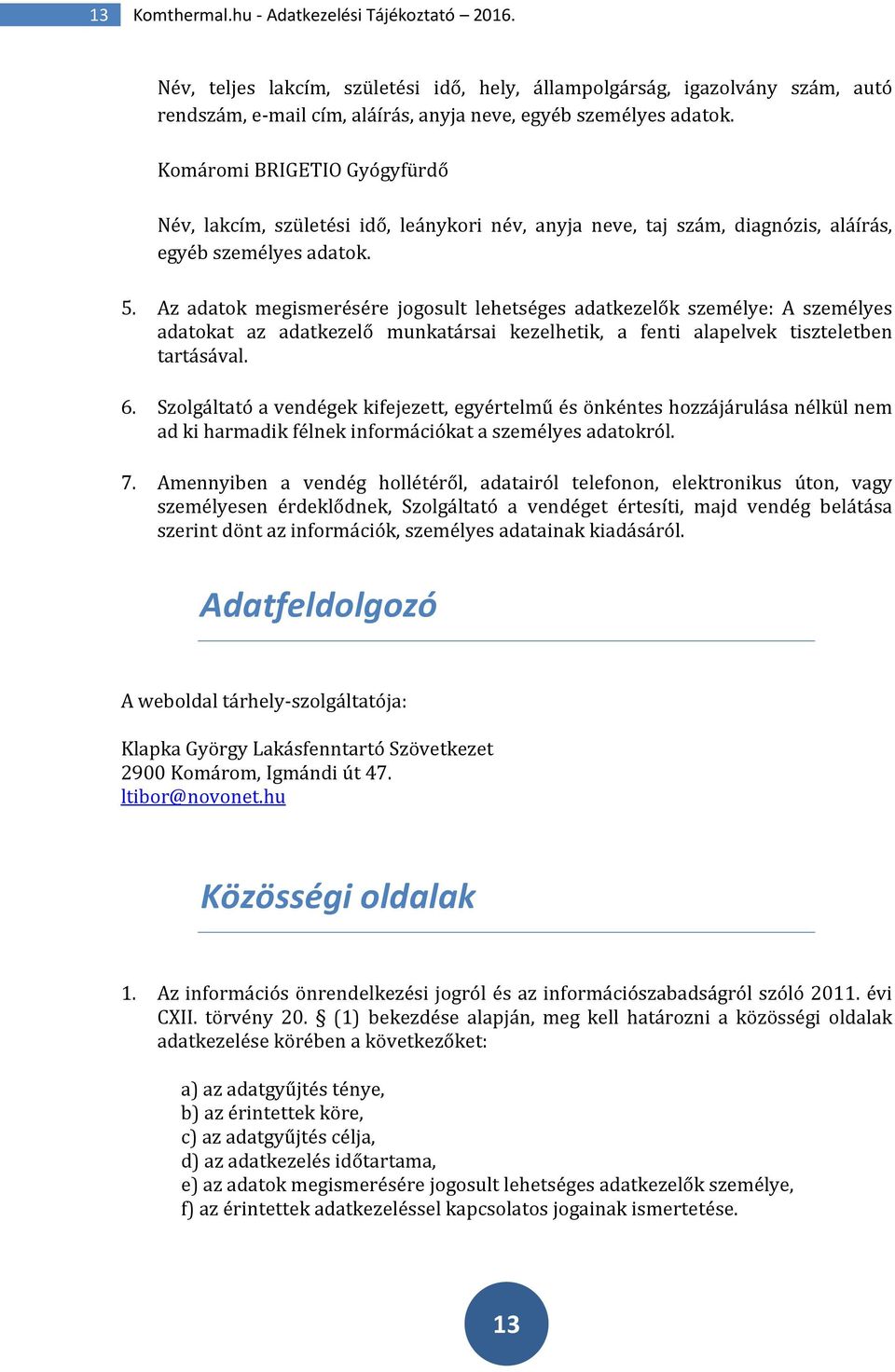 Az adatok megismerésére jogosult lehetséges adatkezelők személye: A személyes adatokat az adatkezelő munkatársai kezelhetik, a fenti alapelvek tiszteletben tartásával. 6.