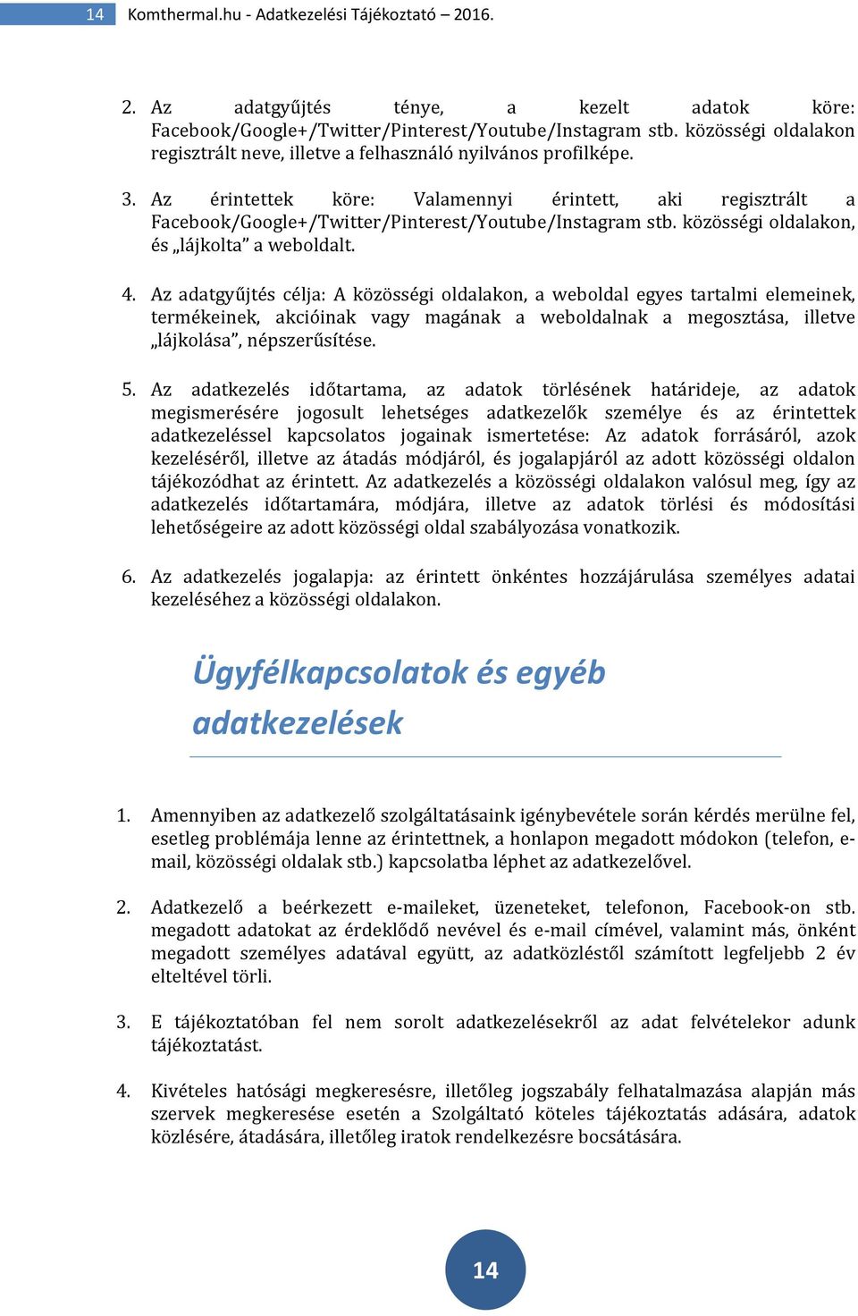 Az érintettek köre: Valamennyi érintett, aki regisztrált a Facebook/Google+/Twitter/Pinterest/Youtube/Instagram stb. közösségi oldalakon, és lájkolta a weboldalt. 4.