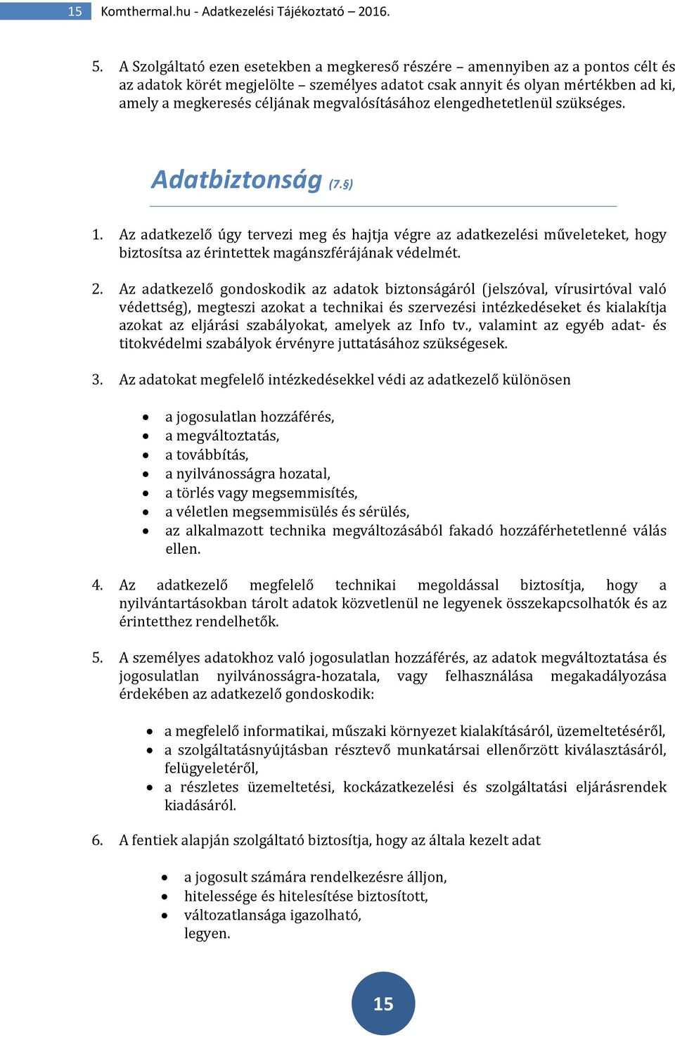 megvalósításához elengedhetetlenül szükséges. Adatbiztonság (7. ) 1. Az adatkezelő úgy tervezi meg és hajtja végre az adatkezelési műveleteket, hogy biztosítsa az érintettek magánszférájának védelmét.