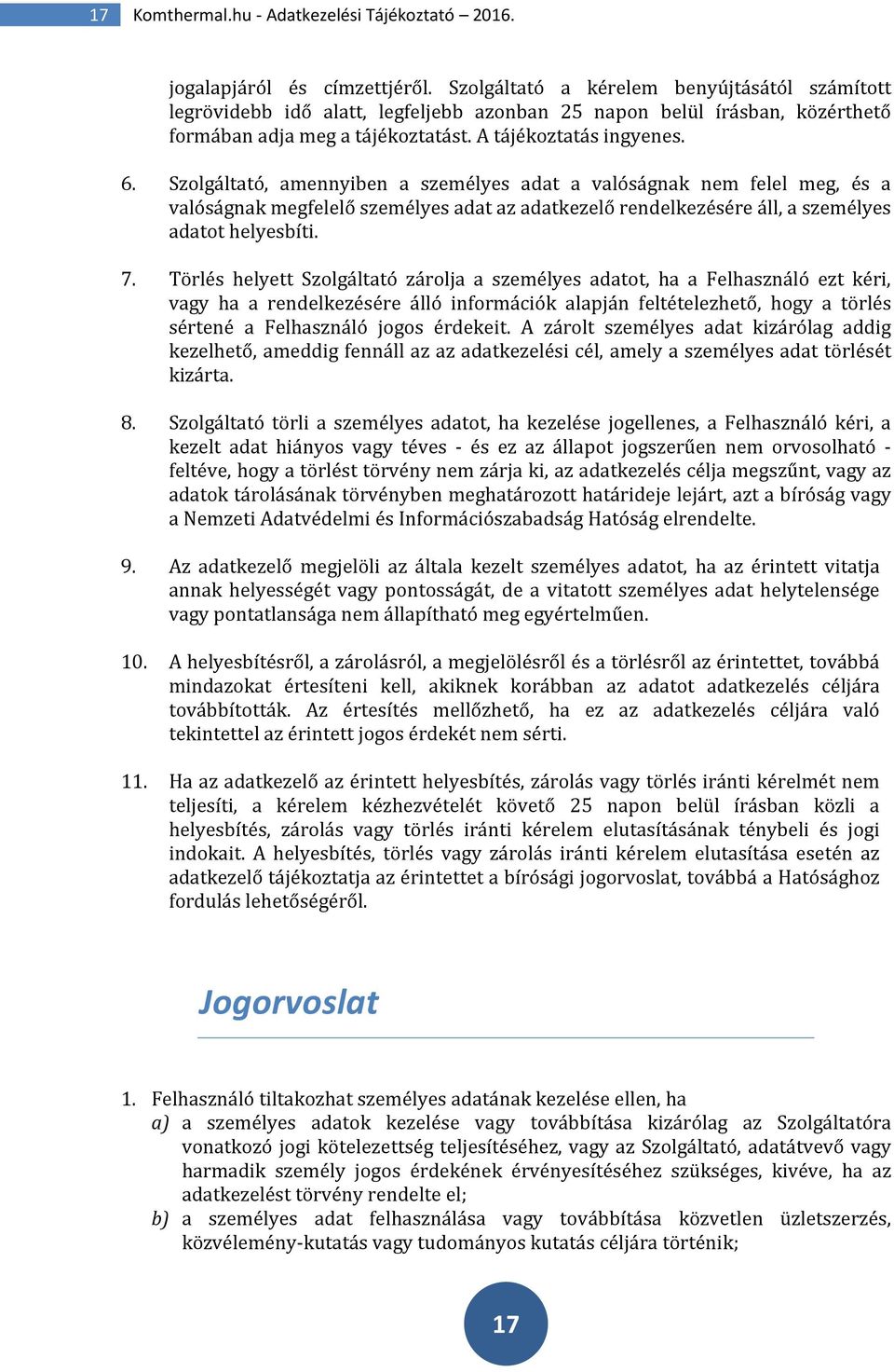 Szolgáltató, amennyiben a személyes adat a valóságnak nem felel meg, és a valóságnak megfelelő személyes adat az adatkezelő rendelkezésére áll, a személyes adatot helyesbíti. 7.