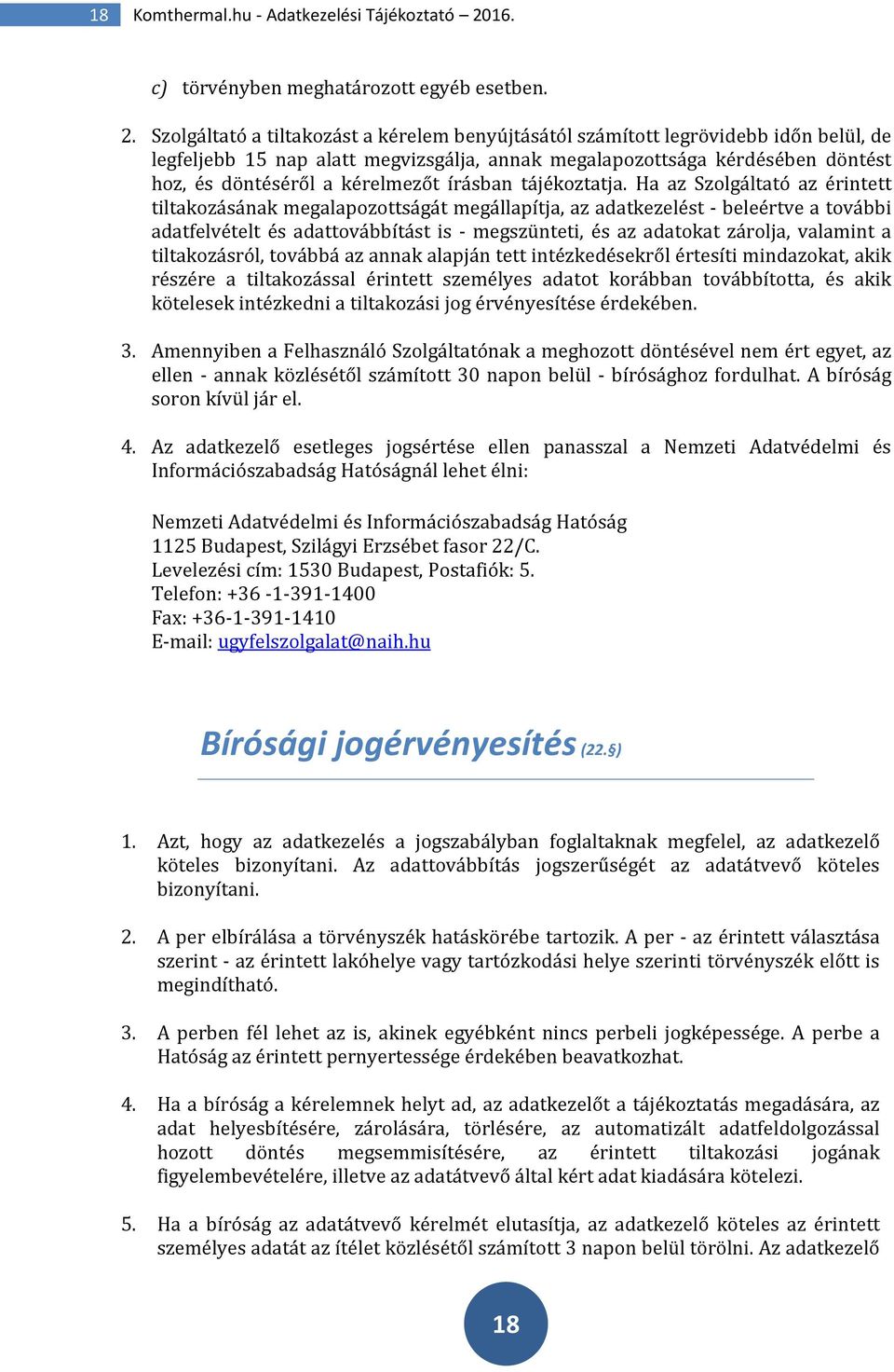 Szolgáltató a tiltakozást a kérelem benyújtásától számított legrövidebb időn belül, de legfeljebb 15 nap alatt megvizsgálja, annak megalapozottsága kérdésében döntést hoz, és döntéséről a kérelmezőt
