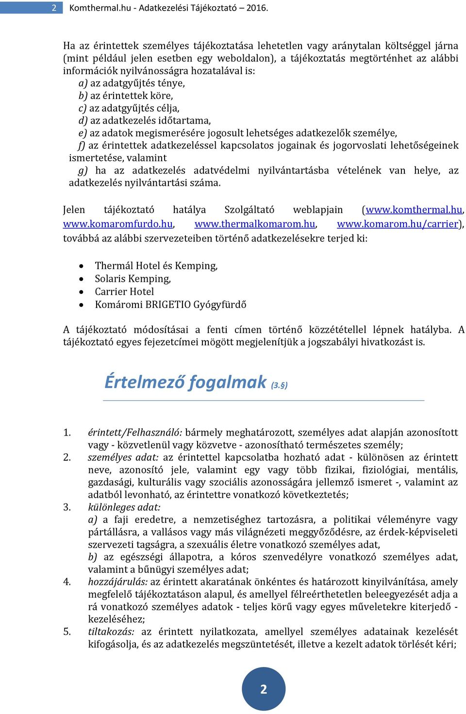 hozatalával is: a) az adatgyűjtés ténye, b) az érintettek köre, c) az adatgyűjtés célja, d) az adatkezelés időtartama, e) az adatok megismerésére jogosult lehetséges adatkezelők személye, f) az